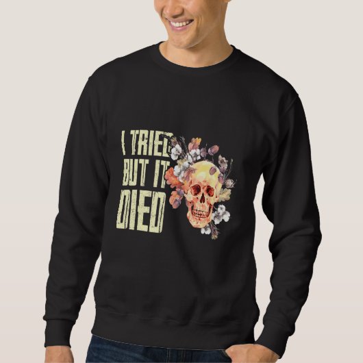 Ich versuchte, aber ich starb Gartengarten Sweatshirt (Vorderseite)