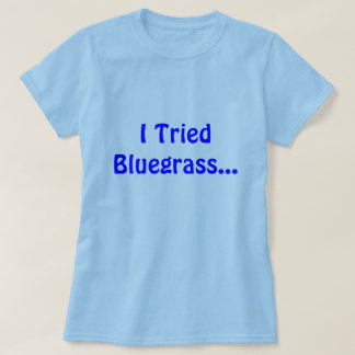 Ich versuchte Bluegrass… T-Shirt