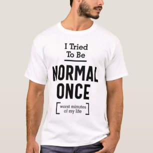 Ich versuchte einmal, normal zu sein. Die schlimms T-Shirt