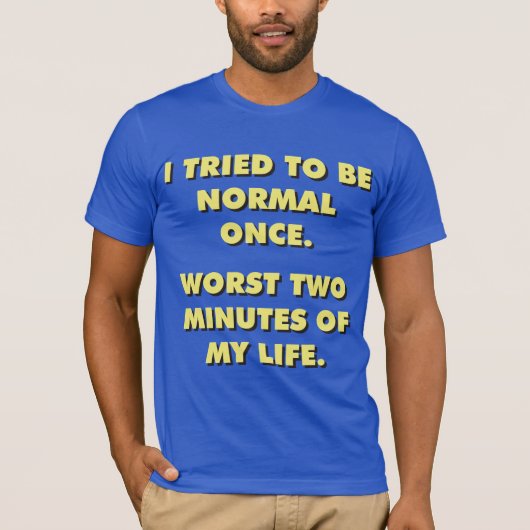 Ich versuchte einmal, normal zu sein. Die schlimms T-Shirt (Vorderseite)