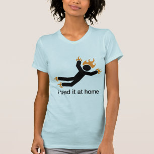 ich versuchte es zu Hause - ich tue alle meine T-Shirt