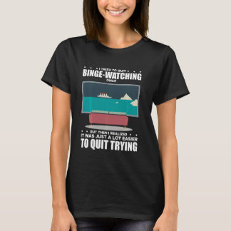 Ich versuchte, mit dem Binge-Watching aufzuhören.  T-Shirt