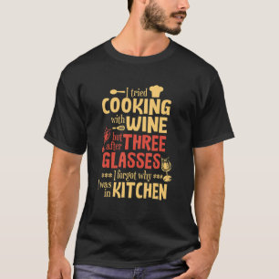 Ich versuchte mit Wein zu kochen, aber nach drei G T-Shirt