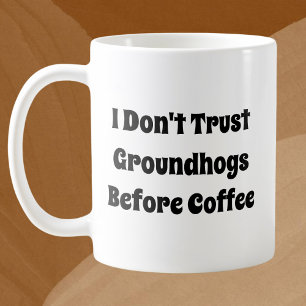 Ich vertraue Groundhogs nicht vor Kaffeegenuss Kaffeetasse