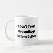 Ich vertraue Groundhogs nicht vor Kaffeegenuss Kaffeetasse (Links)