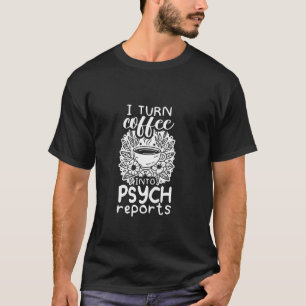 Ich verwandele Kaffee in psychologische Berichte S T-Shirt