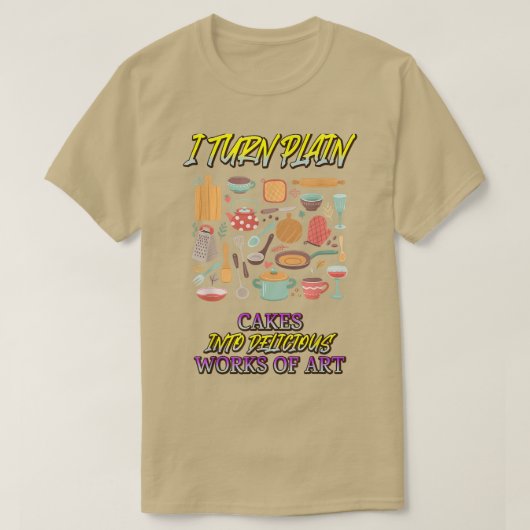 Ich verwandle Cakes in Kunst Backen Funny Sarcasa T-Shirt (Design vorne)