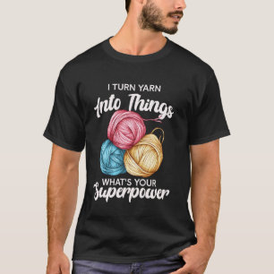 Ich verwandle Garn in Dinge Superkraft Humor Lusti T-Shirt