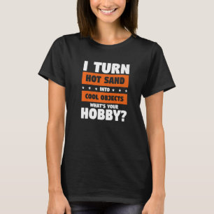Ich verwandle heißen Sand in kühle Objekte Was ist T-Shirt