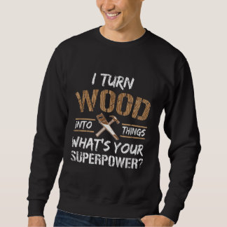 Ich verwandle Holz in die Holzbearbeitung Sweatshirt