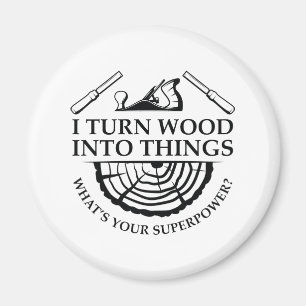 Ich verwandle Holz in Dinge Magnet