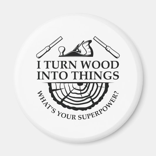Ich verwandle Holz in Dinge Magnet (Vorne)