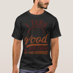 Ich verwandle Holz in Dinge Raum Thema Geburtstag T-Shirt