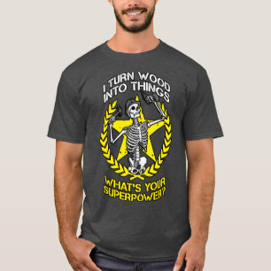 Ich verwandle Holz in Dinge Skeleton Goth Carpente T-Shirt