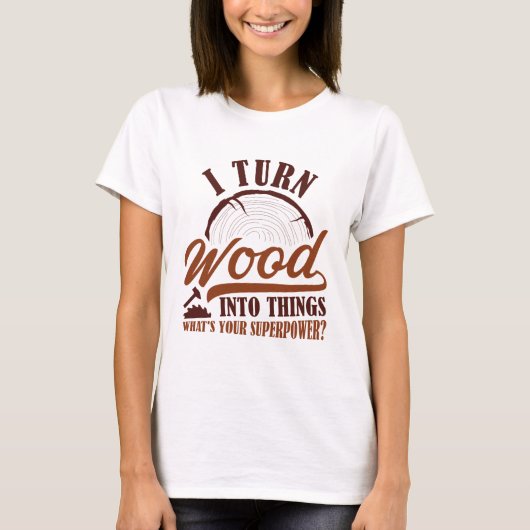 Ich verwandle Holz in Dinge T-Shirt (Vorderseite)