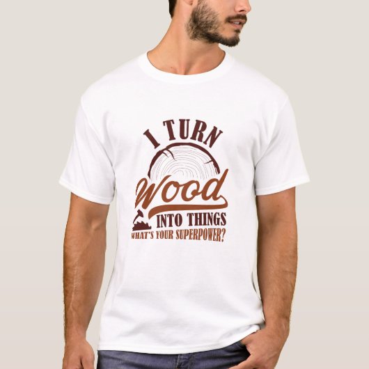 Ich verwandle Holz in Dinge T-Shirt (Vorderseite)