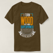 Ich verwandle Holz in Dinge T-Shirt (Design vorne)