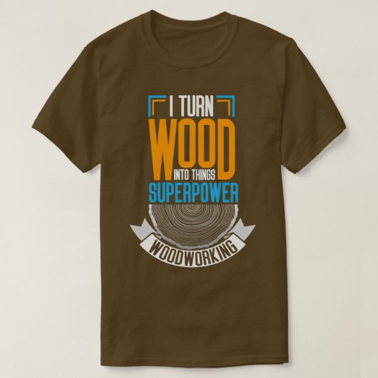 Ich verwandle Holz in Dinge T-Shirt (Design vorne)