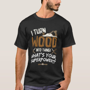 Ich verwandle Holz in Dinge - Tischlerwoodworking T-Shirt