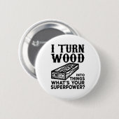 Ich verwandle Holz in Dinge Was ist deine Supermac Button (Vorne & Hinten)
