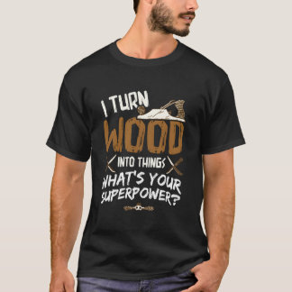 Ich verwandle Holz in Holz als Holzwerkstoff T-Shirt