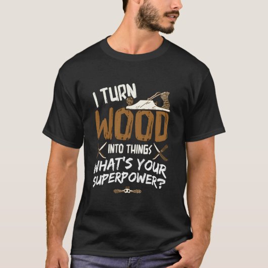 Ich verwandle Holz in Holz als Holzwerkstoff T-Shirt (Vorderseite)