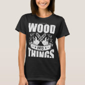 Ich verwandle Holz in Holz in Holz T-Shirt (Vorderseite)