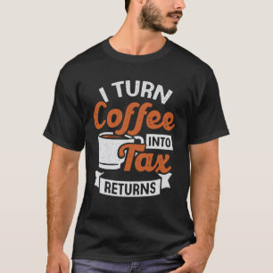 Ich verwandle Kaffee in Steuererklärung Buchhalter T-Shirt