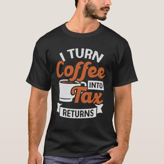 Ich verwandle Kaffee in Steuererklärung Buchhalter T-Shirt (Vorderseite)