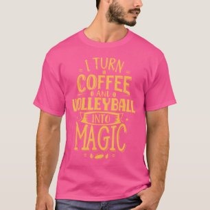 Ich verwandle Kaffee und Volleyball in ein magisch T-Shirt