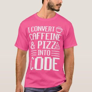 Ich verwandle Koffein und Pizza in Code Pizza Love T-Shirt