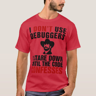 Ich verwende keine Debugger Ich starte bis zum Cod T-Shirt