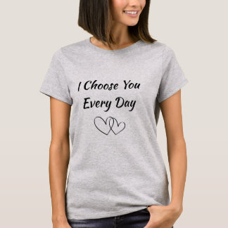Ich wähle dich jeden Tag Frauen T-Shirt | Romantis