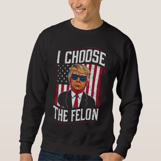 Ich wähle die Felon Funny Trump-US-Wahl Sweatshirt (Vorderseite)