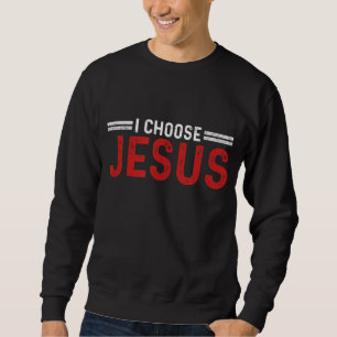 Ich wähle Jesus Christus Liebe Gottes Glaube Glaub Sweatshirt