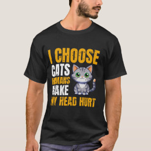 Ich wähle Katzen – Menschen machen mir Kopfschmerz T-Shirt