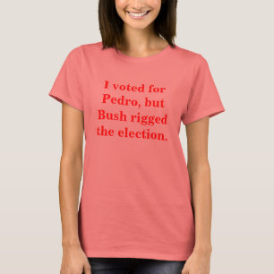 Ich wählte für Pedro, aber Bush manipulierte die T-Shirt