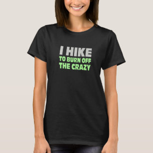 Ich wanderte, um das verrückte Wandern abzubrennen T-Shirt