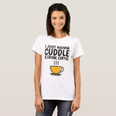 ICH WANNA CUDDLE & DRINK COFFEE, Funny T - Shirt (Vorne ganz)