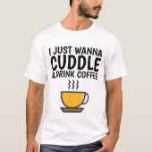 ICH WANNA CUDDLE & DRINK KAFFEE T - Shirt (Vorderseite)