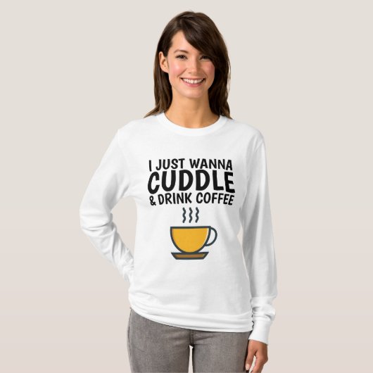 ICH WANNA CUDDLE & DRINK KAFFEE T - Shirt (Vorne ganz)