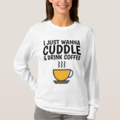 ICH WANNA CUDDLE & DRINK KAFFEE T - Shirt (Vorderseite)