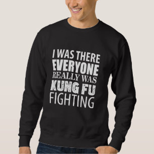 Ich war da, jeder hat wirklich Kung Fu gekämpft Sweatshirt