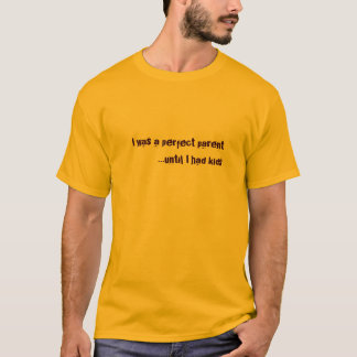 Ich war ein perfektes Elternteil…, bis ich Kinder T-Shirt