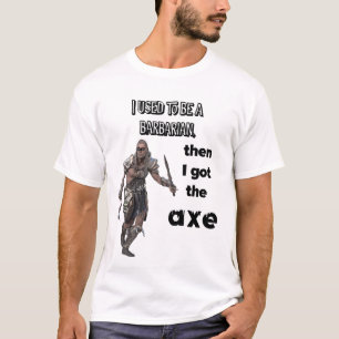 Ich war einst ein Barbar, dann bekam ich die Axt! T-Shirt