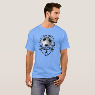 Ich war Geboren, Fußball zu spielen T-Shirt