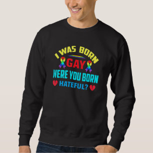 Ich war Geboren Gay, wo du Geboren gehässig warst Sweatshirt