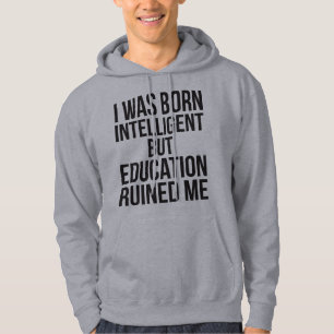 Ich war Geboren intelligent, aber Bildung ruiniert Hoodie