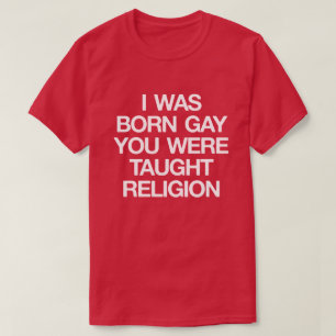 ICH WAR GEBORENES HOMOSEXUELLES, SIE WURDE T-Shirt