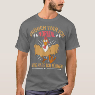 Ich war heute mal normal, ich habe Hühner-Bauer T-Shirt